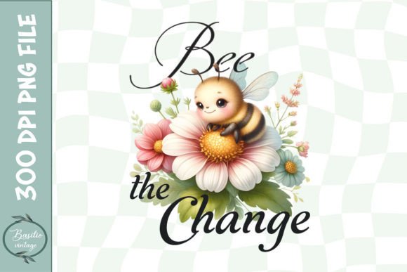 Positive Floral Bee the Change PNG Graphics for Crafts